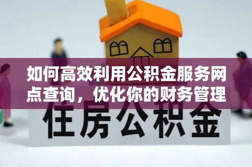 松潘如何高效利用公积金服务网点查询，优化你的财务管理