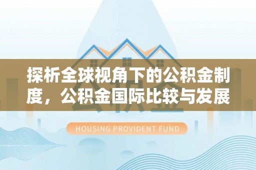 松潘探析全球视角下的公积金制度，公积金国际比较与发展趋势