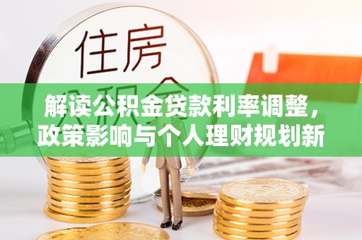 松潘解读公积金贷款利率调整，政策影响与个人理财规划新思路
