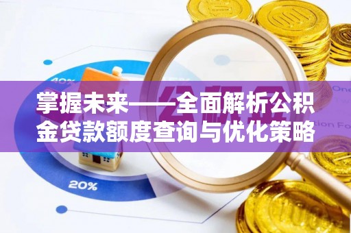松潘掌握未来——全面解析公积金贷款额度查询与优化策略
