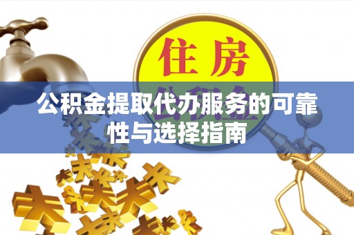 松潘公积金提取代办服务的可靠性与选择指南