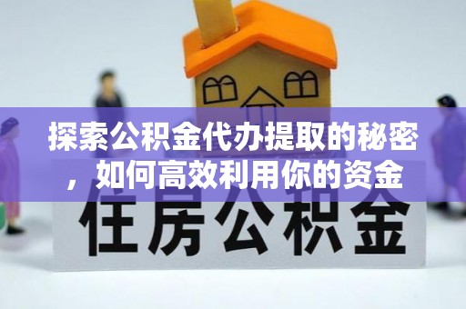 松潘探索公积金代办提取的秘密，如何高效利用你的资金
