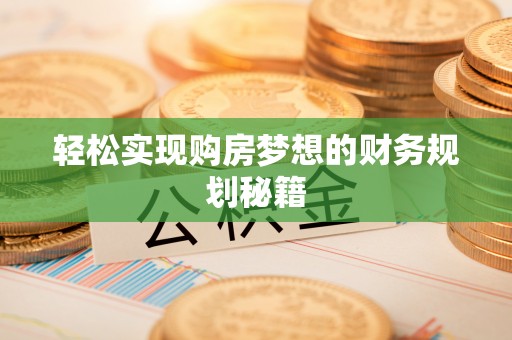 松潘轻松实现购房梦想的财务规划秘籍