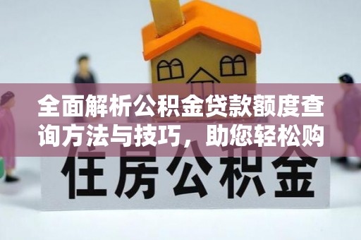 松潘全面解析公积金贷款额度查询方法与技巧，助您轻松购房