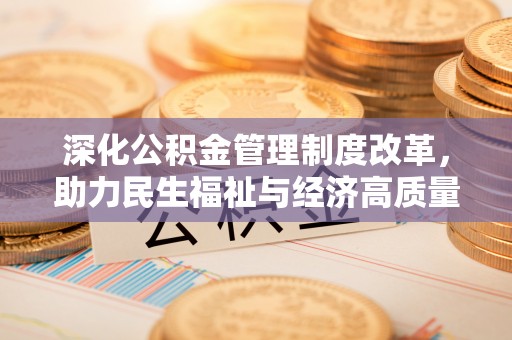松潘深化公积金管理制度改革，助力民生福祉与经济高质量发展
