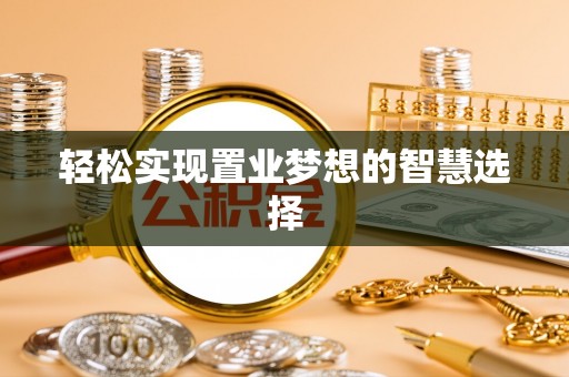 松潘轻松实现置业梦想的智慧选择