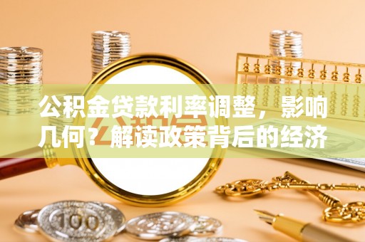 松潘公积金贷款利率调整，影响几何？解读政策背后的经济逻辑