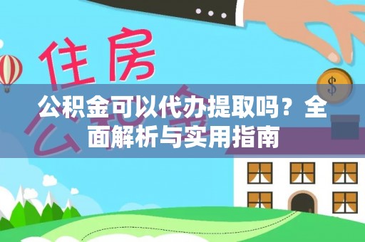 松潘公积金可以代办提取吗？全面解析与实用指南