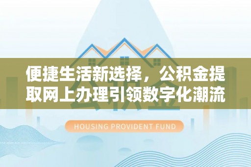 松潘便捷生活新选择，公积金提取网上办理引领数字化潮流