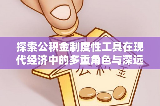 松潘探索公积金制度性工具在现代经济中的多重角色与深远影响