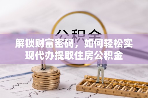 松潘解锁财富密码，如何轻松实现代办提取住房公积金