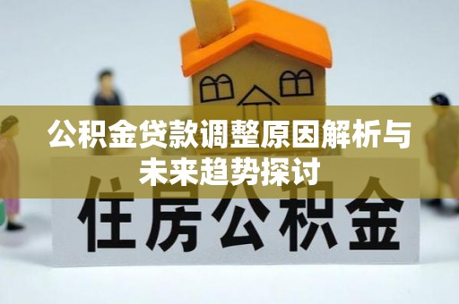 松潘公积金贷款调整原因解析与未来趋势探讨