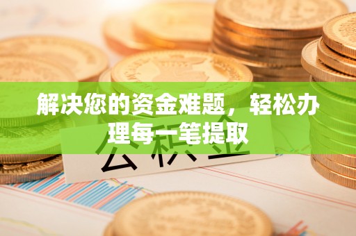 松潘解决您的资金难题，轻松办理每一笔提取