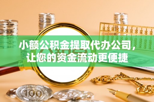 松潘小额公积金提取代办公司，让您的资金流动更便捷