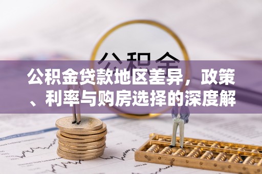 松潘公积金贷款地区差异，政策、利率与购房选择的深度解析