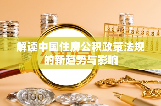松潘解读中国住房公积政策法规的新趋势与影响
