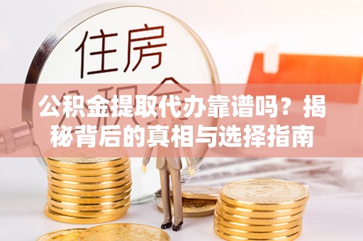 松潘公积金提取代办靠谱吗？揭秘背后的真相与选择指南