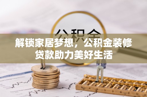 松潘解锁家居梦想，公积金装修贷款助力美好生活