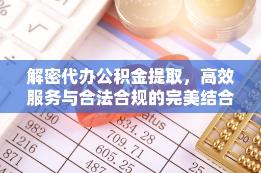 松潘解密代办公积金提取，高效服务与合法合规的完美结合