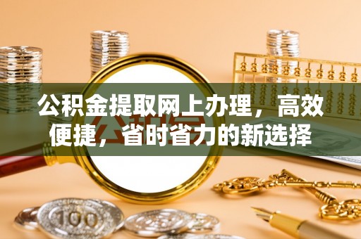 松潘公积金提取网上办理，高效便捷，省时省力的新选择