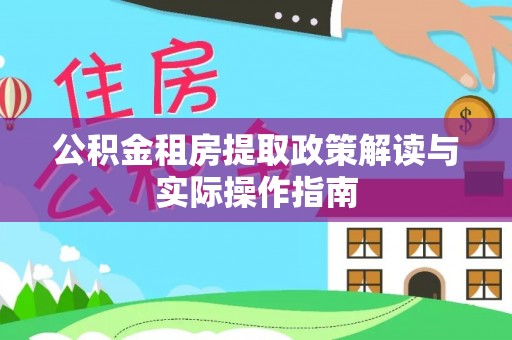 松潘公积金租房提取政策解读与实际操作指南