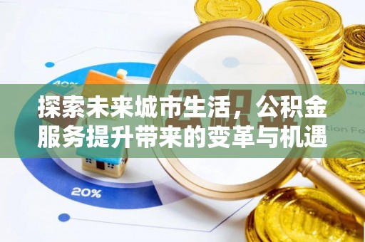 松潘探索未来城市生活，公积金服务提升带来的变革与机遇