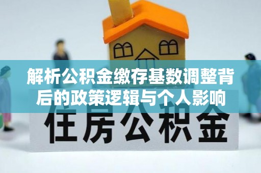 松潘解析公积金缴存基数调整背后的政策逻辑与个人影响
