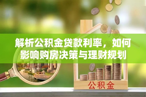 松潘解析公积金贷款利率，如何影响购房决策与理财规划