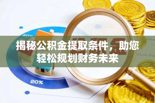 松潘揭秘公积金提取条件，助您轻松规划财务未来