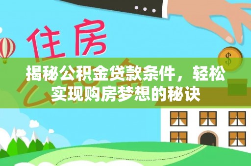 松潘揭秘公积金贷款条件，轻松实现购房梦想的秘诀
