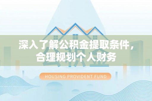 松潘深入了解公积金提取条件，合理规划个人财务