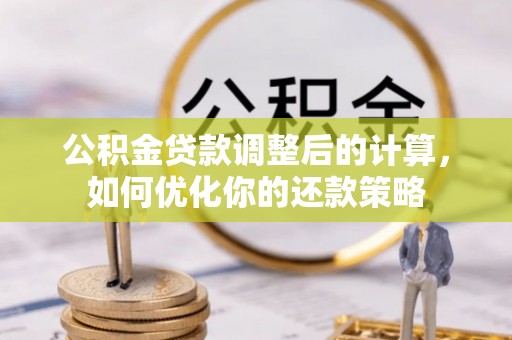 松潘公积金贷款调整后的计算，如何优化你的还款策略
