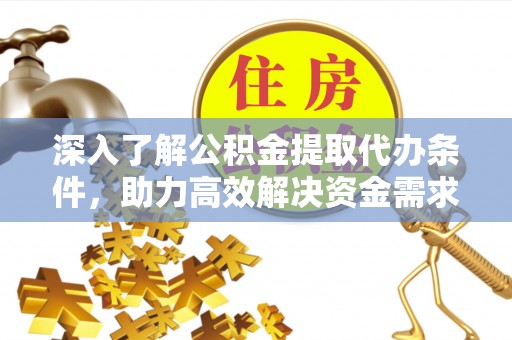 松潘深入了解公积金提取代办条件，助力高效解决资金需求