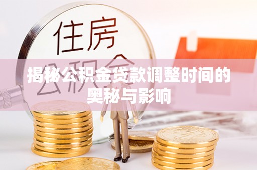 松潘揭秘公积金贷款调整时间的奥秘与影响