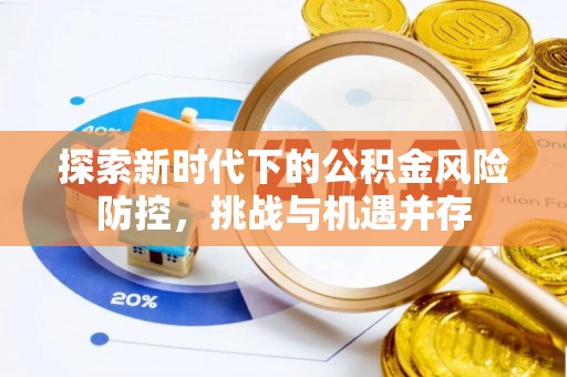 松潘探索新时代下的公积金风险防控，挑战与机遇并存