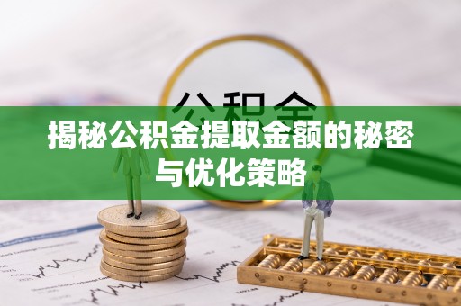 松潘揭秘公积金提取金额的秘密与优化策略