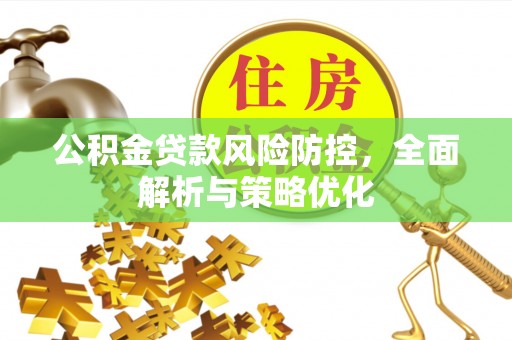 松潘公积金贷款风险防控，全面解析与策略优化