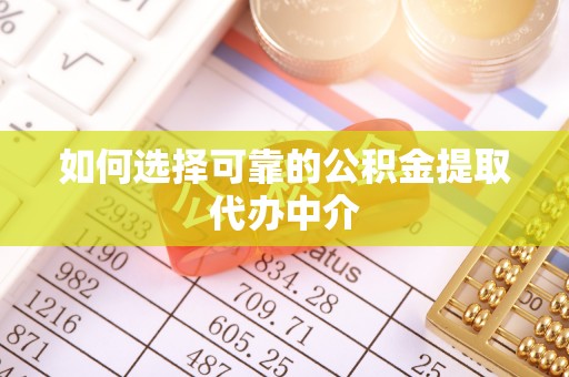 松潘如何选择可靠的公积金提取代办中介