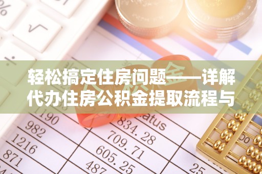 松潘轻松搞定住房问题——详解代办住房公积金提取流程与技巧