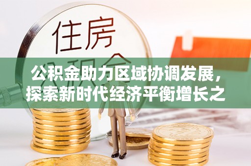 松潘公积金助力区域协调发展，探索新时代经济平衡增长之道