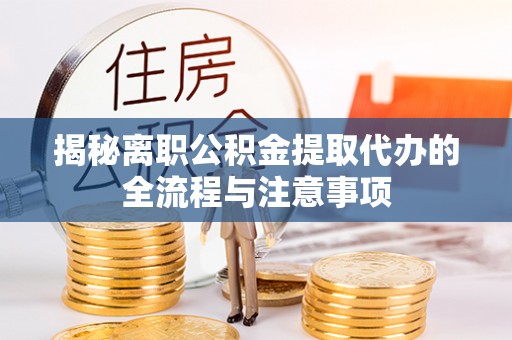 松潘揭秘离职公积金提取代办的全流程与注意事项