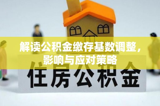 松潘解读公积金缴存基数调整，影响与应对策略