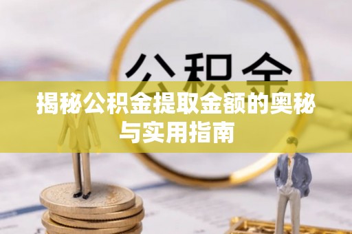 松潘揭秘公积金提取金额的奥秘与实用指南