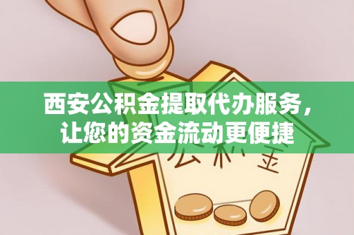 松潘西安公积金提取代办服务，让您的资金流动更便捷