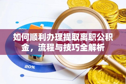 松潘如何顺利办理提取离职公积金，流程与技巧全解析