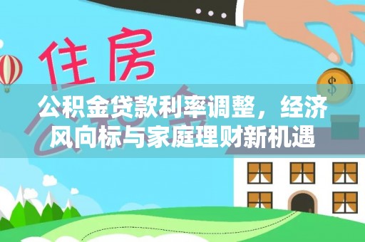 松潘公积金贷款利率调整，经济风向标与家庭理财新机遇
