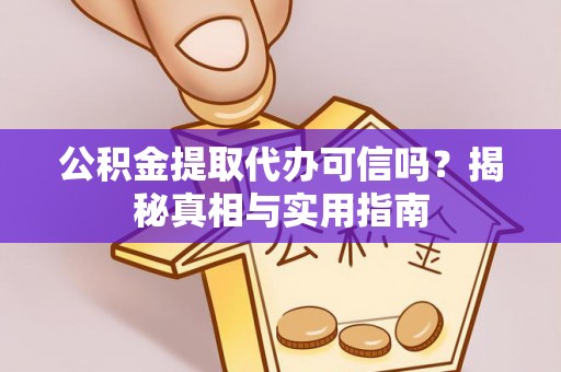 松潘公积金提取代办可信吗？揭秘真相与实用指南
