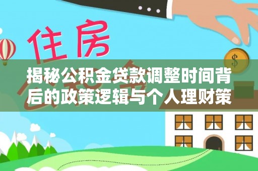 松潘揭秘公积金贷款调整时间背后的政策逻辑与个人理财策略