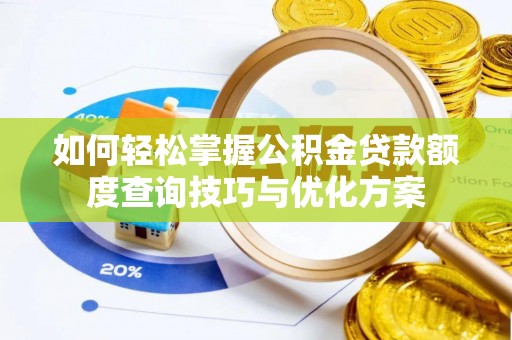 松潘如何轻松掌握公积金贷款额度查询技巧与优化方案