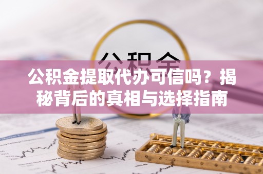 松潘公积金提取代办可信吗？揭秘背后的真相与选择指南